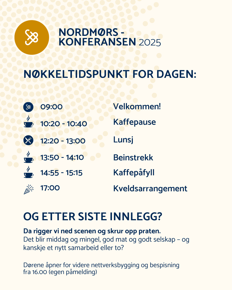 Dette er noe av det som står på programmet:  Hvordan vi kan lykkes bedre med rekruttering og inkludering Hva som skal til for å få generasjoner med ulike behov til å trives og bli Hvordan bærekraft kan være både lønnsomt og mulig Hva som skjer når regionen får 300 nye arbeidsplasser Hvordan sikkerhet kan bli en styrke, ikke bare et krav Hva verdensøkonomien faktisk betyr for oss – her vi bor Stortingsvalget 2025 Seniorrådgiver Jan-Erik Larsen i Kruse Larsen er dagens konferansier! Dørene åpnes klokken 08:00 og vi starter med første innlegg 09:00.  I tillegg til 40 minutters lunsj blir det tre pauser på ca 20 minutter hver.  Utdeling av Nordmørsprisen klokken 12:00 Konferansendelen avsluttes 16:00.  Fra klokken 16:00 og frem til middag 17:00 blir det mingling på Campus,  Og etter siste innlegg? - Da rigger vi ned scenen og skrur opp praten. Det blir middag og mingel, god mat og godt selskap – og kanskje et nytt samarbeid eller to?